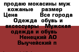 продаю мокасины муж. кожаные.42 размер. › Цена ­ 1 000 - Все города Одежда, обувь и аксессуары » Мужская одежда и обувь   . Ненецкий АО,Выучейский п.